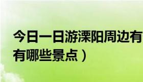 今日一日游溧阳周边有什么景点（溧阳旅游，有哪些景点）