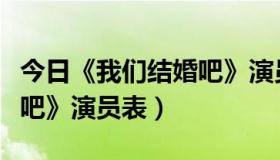 今日《我们结婚吧》演员表介绍（《我们结婚吧》演员表）