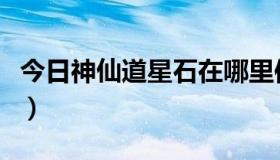 今日神仙道星石在哪里使用（神仙道念珠哪里）