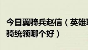 今日翼骑兵赵信（英雄联盟赵信神秘特工与翼骑统领哪个好）