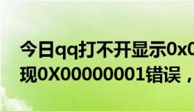 今日qq打不开显示0x0000002（QQ登陆出现0X00000001错误，登不上）