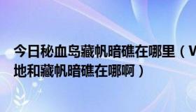 今日秘血岛藏帆暗礁在哪里（WOW的秘血岛的塔希恩的营地和藏帆暗礁在哪啊）