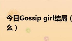 今日Gossip girl结局（gossip girl结局是什么）