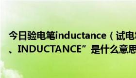 今日验电笔inductance（试电笔上面的按键写着“DIRECT、INDUCTANCE”是什么意思）