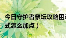 今日守护者祭坛攻略困难（守护者祭坛无限模式怎么加点）