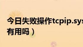 今日失败操作tcpip.sys（tcpip.sys破解真的有用吗）