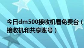 今日dm500接收机看免费台（什么网站可以买到DM500S接收机和共享账号）