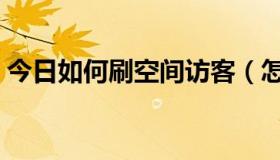 今日如何刷空间访客（怎样刷空间访问人数）