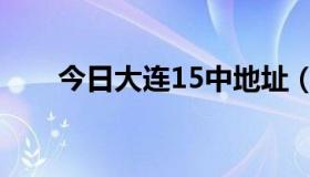 今日大连15中地址（大连15中在哪）