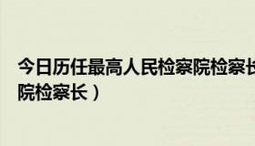 今日历任最高人民检察院检察长肖潇阳（历任最高人民检察院检察长）