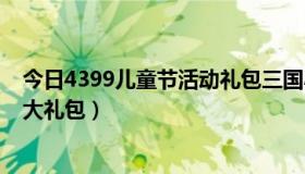 今日4399儿童节活动礼包三国小镇（4399三国小镇的蛇年大礼包）