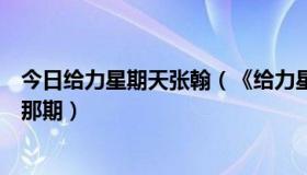 今日给力星期天张翰（《给力星期天》什么时候放张杰上去那期）