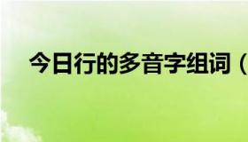 今日行的多音字组词（坊的多音字组词）