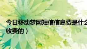 今日移动梦网短信信息费是什么（移动梦网短信是什么如何收费的）