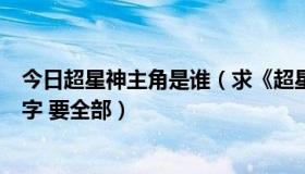 今日超星神主角是谁（求《超星神》全部人物的扮演者的名字 要全部）