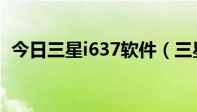 今日三星i637软件（三星I617软件的问题）