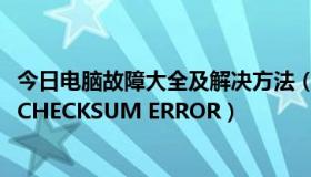 今日电脑故障大全及解决方法（求救：电脑故障求解CMOS CHECKSUM ERROR）