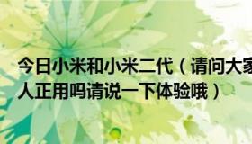 今日小米和小米二代（请问大家觉得小米二代手机怎么样有人正用吗请说一下体验哦）