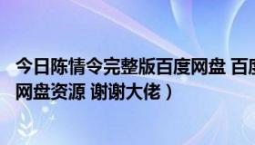 今日陈情令完整版百度网盘 百度网盘（求《陈情令》百度云网盘资源 谢谢大佬）