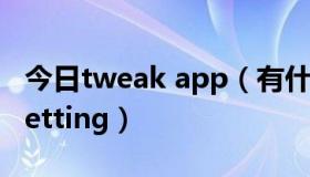 今日tweak app（有什么tweak要用除了sbsetting）