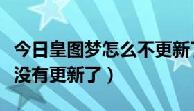 今日皇图梦怎么不更新了（《皇图梦》为什么没有更新了）