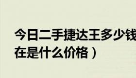 今日二手捷达王多少钱一台（二手捷达王 现在是什么价格）