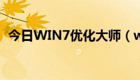 今日WIN7优化大师（win7优化大师如何）