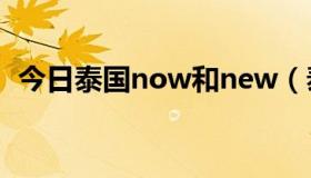 今日泰国now和new（泰国new干什么的）