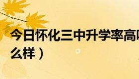 今日怀化三中升学率高吗（怀化五中升学率怎么样）