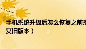 手机系统升级后怎么恢复之前系统（手机系统升级后怎么恢复旧版本）