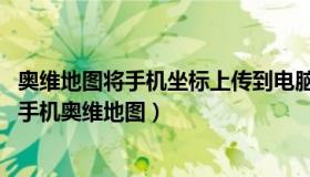 奥维地图将手机坐标上传到电脑上（求大神 怎样把坐标导入手机奥维地图）