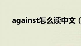 against怎么读中文（against怎么读）