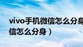 vivo手机微信怎么分身成两个（vivo手机微信怎么分身）