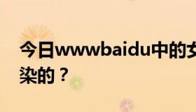 今日wwwbaidu中的女性霉菌感染是如何感染的？