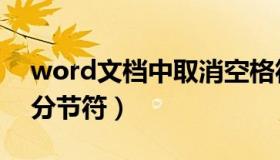 word文档中取消空格符（word文档中取消分节符）