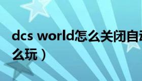 dcs world怎么关闭自动驾驶（dcs world怎么玩）