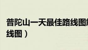 普陀山一天最佳路线图解（普陀山一天最佳路线图）