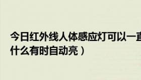 今日红外线人体感应灯可以一直亮着吗（人体红外感应灯为什么有时自动亮）