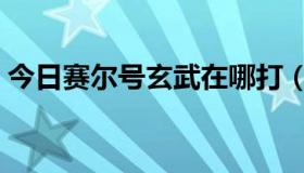 今日赛尔号玄武在哪打（赛尔号玄武如何打）