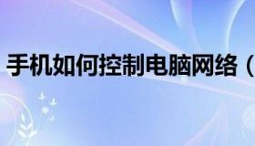 手机如何控制电脑网络（手机如何控制电脑）