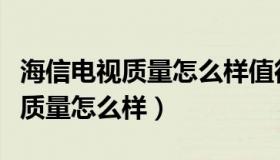 海信电视质量怎么样值得买吗知乎（海信电视质量怎么样）