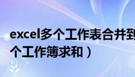 excel多个工作表合并到一个工作簿（excel多个工作簿求和）