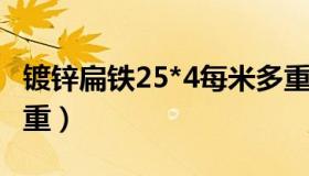 镀锌扁铁25*4每米多重（4 40镀锌扁钢1m多重）