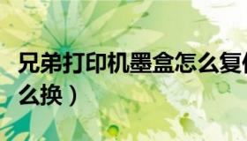 兄弟打印机墨盒怎么复位（兄弟打印机墨盒怎么换）