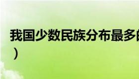 我国少数民族分布最多的省份（我国少数民族）