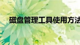 磁盘管理工具使用方法（磁盘管理工具）