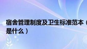 宿舍管理制度及卫生标准范本（员工宿舍卫生管理制度范本是什么）