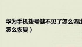 华为手机拨号键不见了怎么调出来（华为手机拨号键不见了怎么恢复）