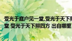 受光于庭户见一堂,受光于天下照意思实例（受光于庭户见一堂 受光于天下照四方 出自哪里）