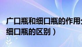 广口瓶和细口瓶的作用分别是什么（广口瓶和细口瓶的区别）